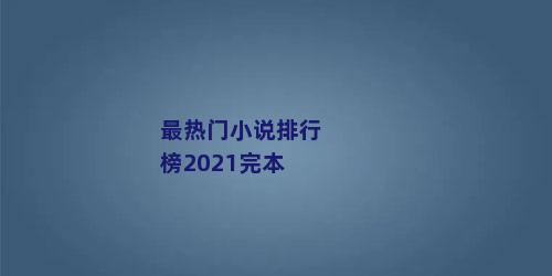 最热门小说排行榜2021完本