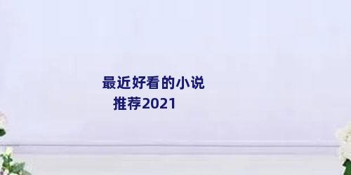 最近好看的小说推荐2021