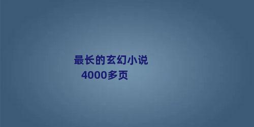最长的玄幻小说4000多页