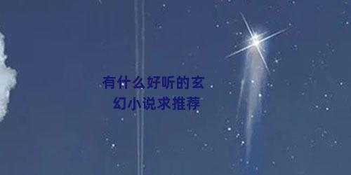 有什么好听的玄幻小说求推荐
