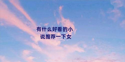 有什么好看的小说推荐一下女