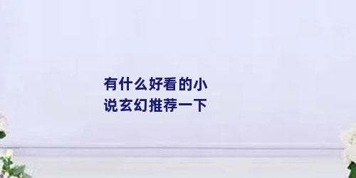有什么好看的小说玄幻推荐一下