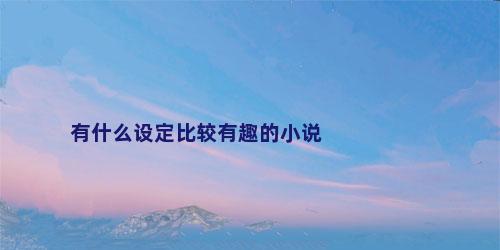 有什么设定比较有趣的小说