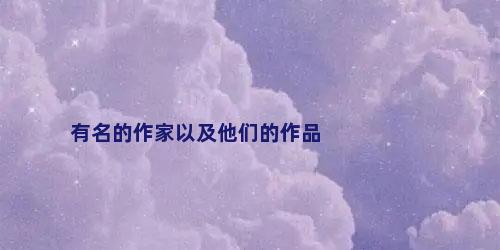 有名的作家以及他们的作品