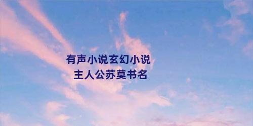 有声小说玄幻小说主人公苏莫书名