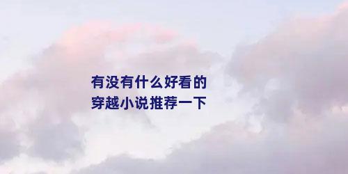 有没有什么好看的穿越小说推荐一下