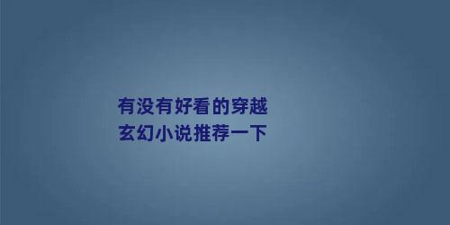有没有好看的穿越玄幻小说推荐一下