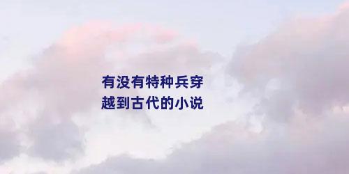 有没有特种兵穿越到古代的小说