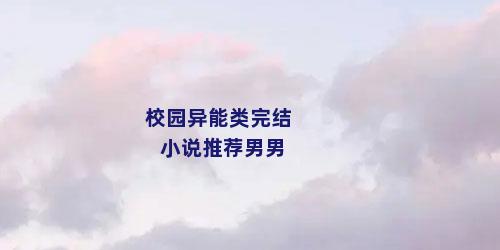 校园异能类完结小说推荐男男