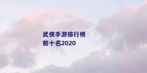 武侠手游排行榜前十名2020