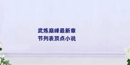 武炼巅峰最新章节列表顶点小说