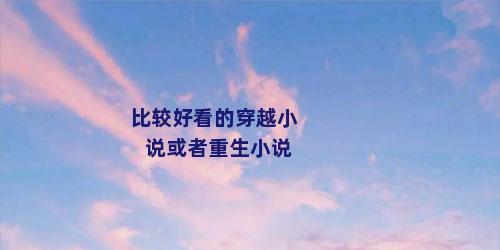 比较好看的穿越小说或者重生小说