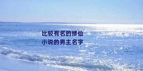 比较有名的修仙小说的男主名字