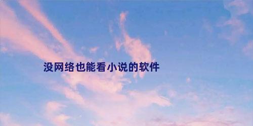 没网络也能看小说的软件