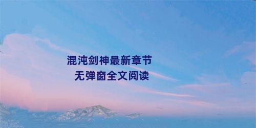 混沌剑神最新章节无弹窗全文阅读
