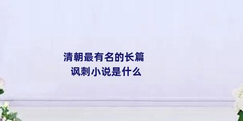 清朝最有名的长篇讽刺小说是什么
