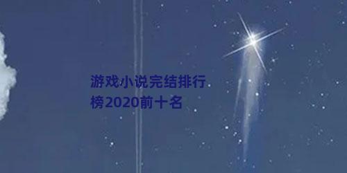 游戏小说完结排行榜2020前十名