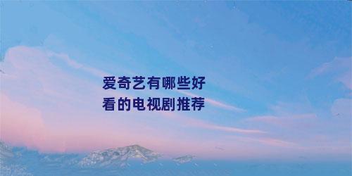 爱奇艺有哪些好看的电视剧推荐