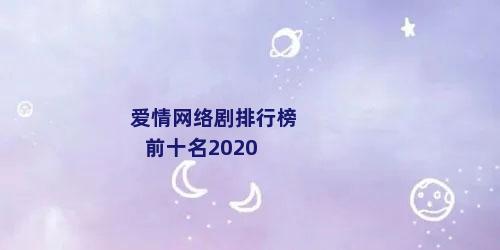 爱情网络剧排行榜前十名2020