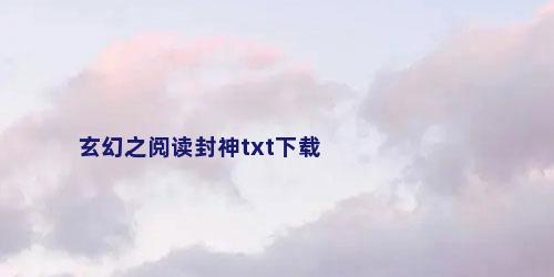 玄幻之阅读封神txt下载