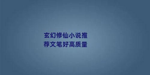 玄幻修仙小说推荐文笔好高质量