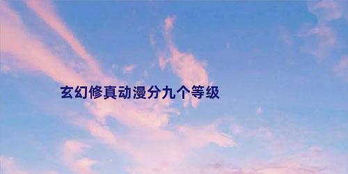 玄幻修真动漫分九个等级