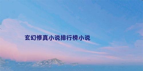 玄幻修真小说排行榜小说