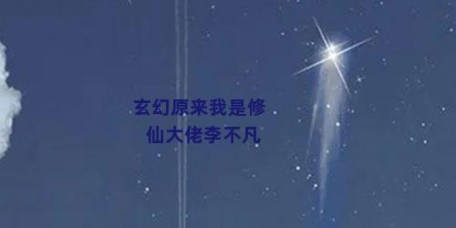 玄幻原来我是修仙大佬李不凡