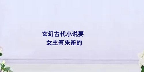 玄幻古代小说要女主有朱雀的