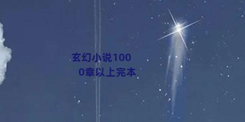 玄幻小说1000章以上完本