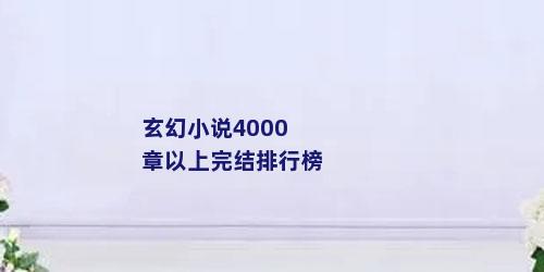 玄幻小说4000章以上完结排行榜