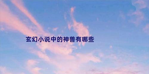 玄幻小说中的神兽有哪些