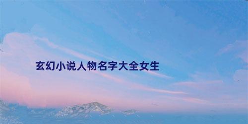 玄幻小说人物名字大全女生