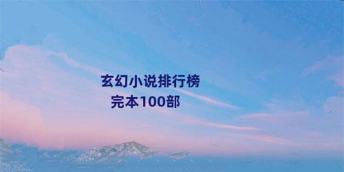 玄幻小说排行榜完本100部