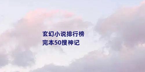 玄幻小说排行榜完本50搜神记