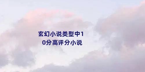 玄幻小说类型中10分高评分小说