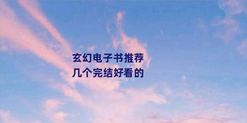 玄幻电子书推荐几个完结好看的