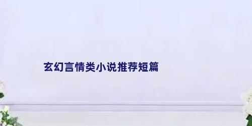 玄幻言情类小说推荐短篇