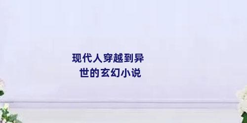 现代人穿越到异世的玄幻小说