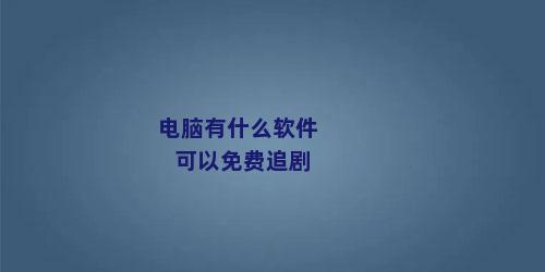电脑有什么软件可以免费追剧