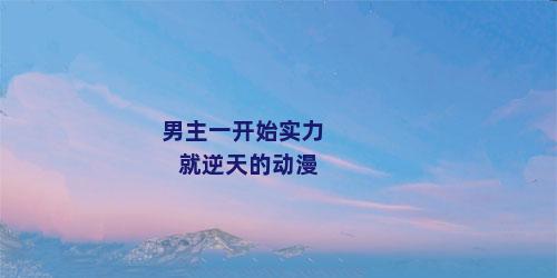 男主一开始实力就逆天的动漫