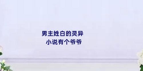男主姓白的灵异小说有个爷爷