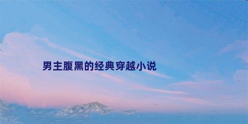 男主腹黑的经典穿越小说