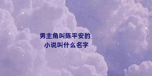 男主角叫陈平安的小说叫什么名字