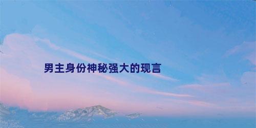 男主身份神秘强大的现言