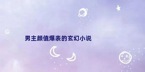 男主颜值爆表的玄幻小说