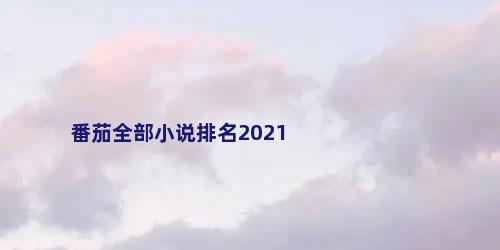 番茄全部小说排名2021