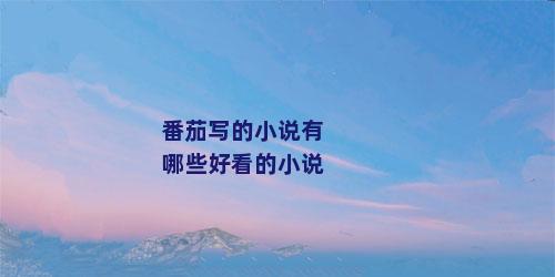番茄写的小说有哪些好看的小说