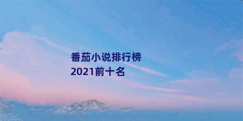 番茄小说排行榜2021前十名