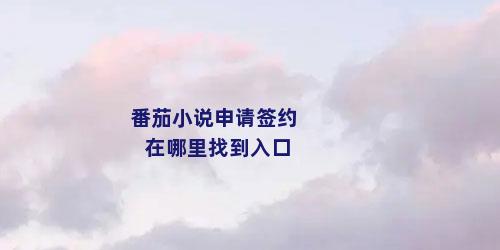 番茄小说申请签约在哪里找到入口